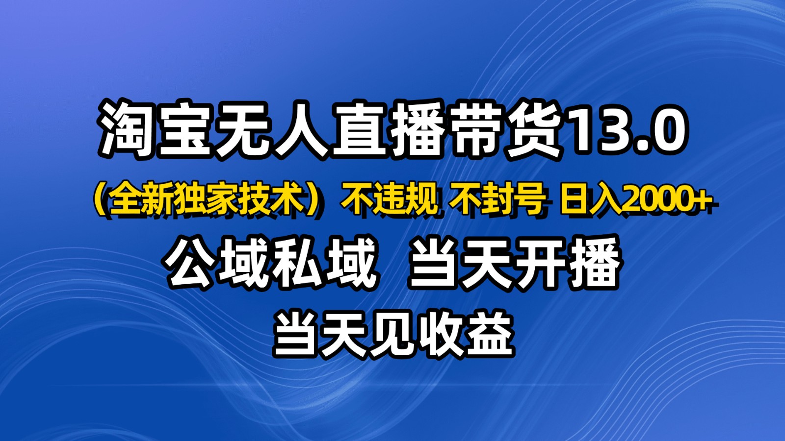淘宝无人直播13.0,公域私域技术,不封号,不违规 布局下半年旺季赛道,日入2000+-玖易创客 淘宝无人直播13.0,公域私域技术,不封号,不违规 布局下半年旺季赛道,日入2000+-玖易创客