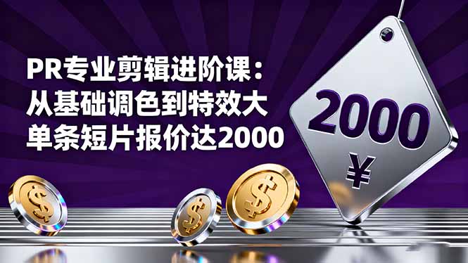 PR专业剪辑进阶课：从基础调色到特效大片的进阶技能，单条短片报价达2000-玖易创客
