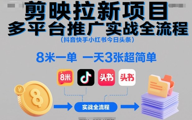 剪映拉新项目多平台推广实战全流程(抖音快手小红书今日头条)，8米一单，一天3张超简单-玖易创客