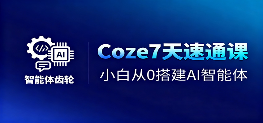 Coze7天速通课，小白从0搭建AI智能体+短视频工作流-玖易创客