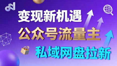 公众号流量主+私域网盘拉新，多方式变现，简单易上手，当天就有收益-玖易创客