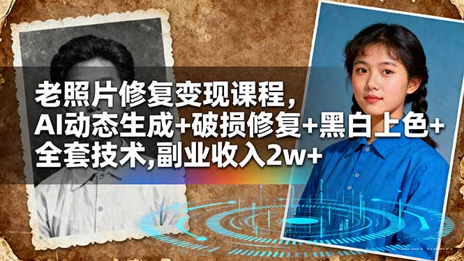 老照片修复变现课程，AI动态生成+破损修复+黑白上色+全套技术,副业收入2w+-玖易创客