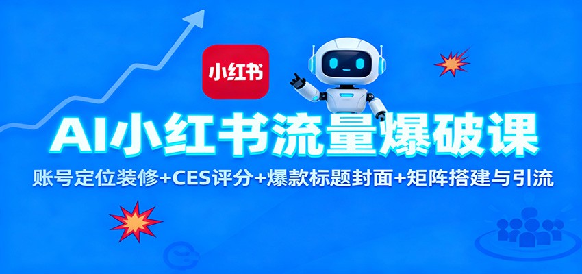 AI小红书流量爆破课：账号定位装修+CES 评分+爆款标题封面+矩阵搭建与引流-玖易创客