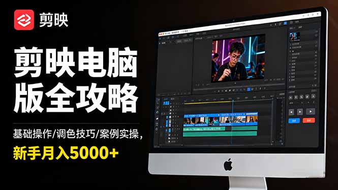 剪映电脑版全攻略：基础操作/调色技巧/案例实操，新手月入5000+-玖易创客