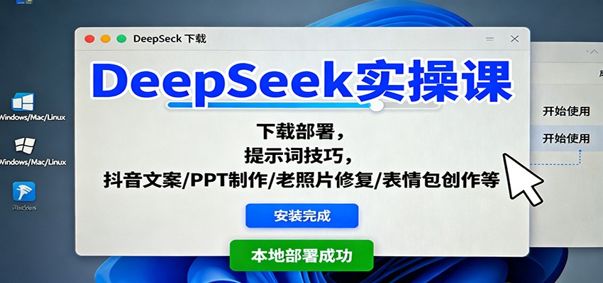 DeepSeek实操课：下载部署，提示词技巧，抖音文案/PPT制作/老照片修复/表情包创作等-玖易创客