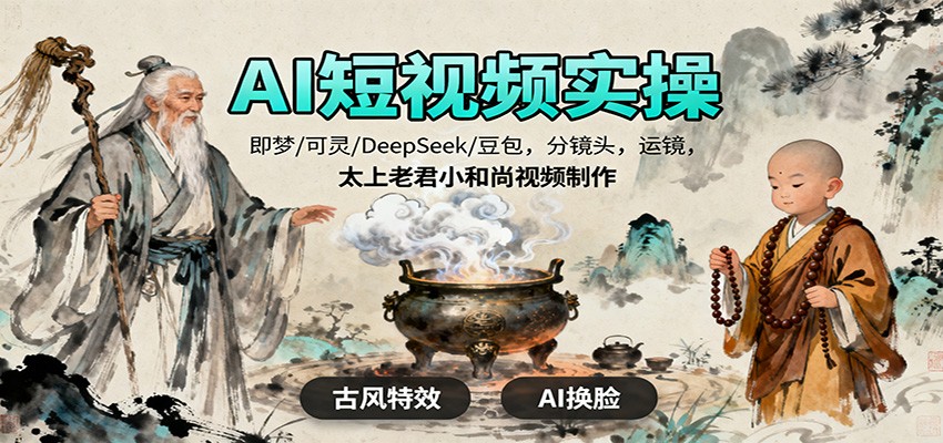AI短视频实操,即梦/可灵/DeepSeek/豆包,分镜头,运镜,太上老君小和尚视频制作-玖易创客