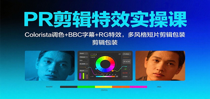 PR剪辑特效实操课：Colorista调色+BBC字幕+RG特效，多风格短片剪辑包装-玖易创客
