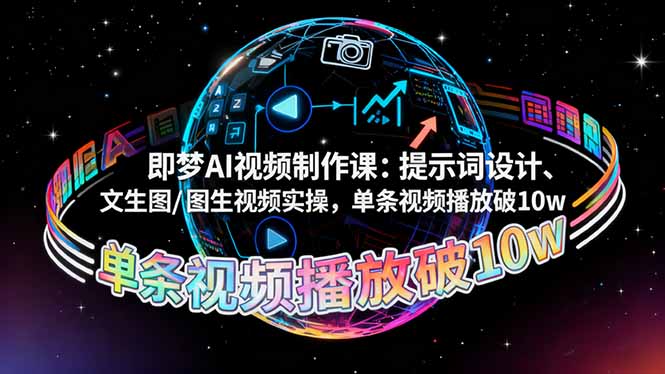 即梦AI视频制作课：提示词设计、文生图/图生视频实操，单条视频播放破10w-玖易创客