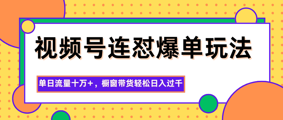 视频号连怼爆单玩法,单日流量十万+,橱窗带货轻松日入过千-玖易创客 视频号连怼爆单玩法,单日流量十万+,橱窗带货轻松日入过千-玖易创客